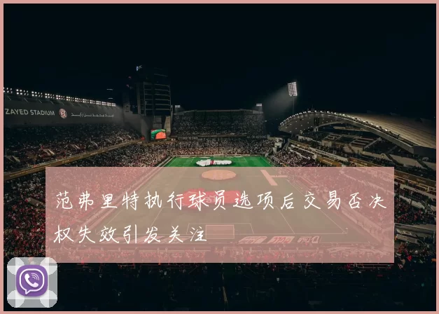 范弗里特执行球员选项后交易否决权失效引发关注